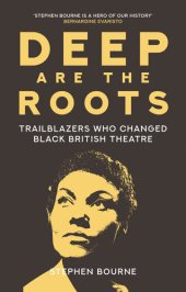 book Deep Are the Roots: Trailblazers Who Changed Black British Theatre