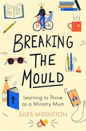 book Breaking the Mould: Learning to Thrive as a Ministry Mum