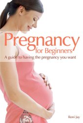 book Pregnancy for Beginners: A guide to having the pregnancy you want