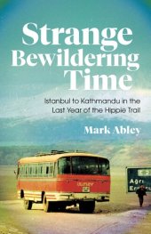 book Strange Bewildering Time: Istanbul to Kathmandu in the Last Year of the Hippie Trail