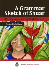 book A grammar sketch of Shuar (Shivaroan/ Chicham): With a focus on the verb phrase