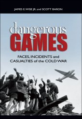 book Dangerous Games: Faces, Incidents, and Casualties of the Cold War