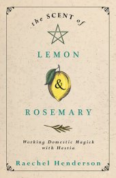 book The Scent of Lemon & Rosemary: Working Domestic Magick with Hestia