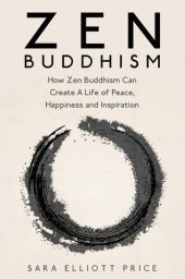 book Zen Buddhism: How Zen Buddhism Can Create A Life of Peace, Happiness and Inspiration