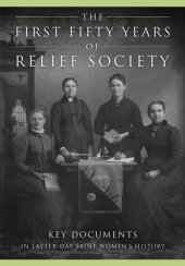 book The First Fifty Years of Relief Society: Key Documents in Latter-day Saint Women's History