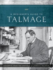 book A Beginner's Guide to Talmage: Excerpts from the Writings of James E. Talmage