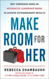 book Make Room for Her: Why Companies Need an Integrated Leadership Model to Achieve Extraordinary Results