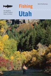 book Fishing Utah: An Angler's Guide To More Than 170 Prime Fishing Spots