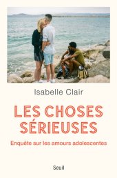 book Les Choses sérieuses. Enquête sur les amours adolescentes