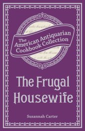 book The Frugal Housewife Or, Complete Woman Cook