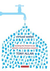 book Virtual Water: Tackling the Threat to Our Planet's Most Precious Resource