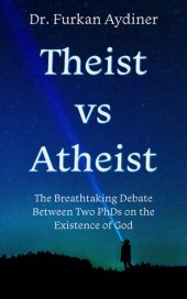 book Theist vs Atheist: The Breathtaking Debate Between Two PhDs on the Existence of God