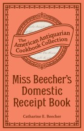 book Miss Beecher's Domestic Receipt Book: Designed As a Supplement to Her Treatise on Domestic Economy