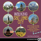 book Walking Salt Lake City: 34 Tours of the Crossroads of the West, spotlighting Urban Paths, Historic Architecture, Forgotten Places, and Religious and Cultural Icons