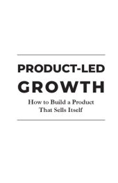 book Product-Led Growth: How to Build a Product That Sells Itself