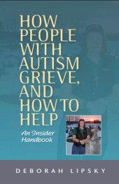 book How People with Autism Grieve, and How to Help: An Insider Handbook