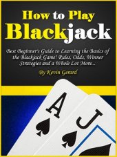 book How to Play Blackjack: Best Beginner's Guide to Learning the Basics of the Blackjack Game! Rules, Odds, Winner Strategies and a Whole Lot More...