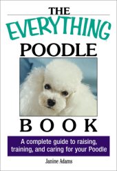 book The Everything Poodle Book: A complete guide to raising, training, and caring for your poodle