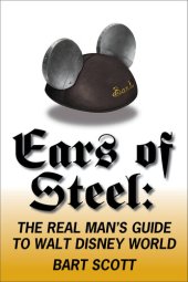 book Ears of Steel: The Real Man's Guide to Walt Disney World