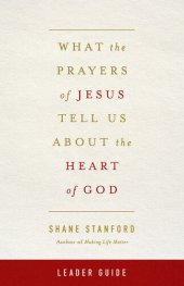 book What the Prayers of Jesus Tell Us About the Heart of God Leader Guide