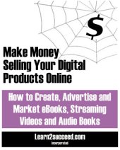 book Make Money Selling Your Digital Products Online: How to Create, Advertise and Market eBooks, Streaming Videos and Audio Books