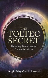 book The Toltec Secret: Dreaming Practices of the Ancient Mexicans