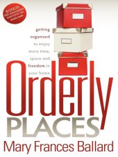 book Orderly Places: Getting Organized to Enjoy More Time, Space and Freedom in Your Home