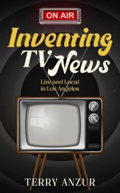 book Inventing TV News. Live and Local in Los Angeles.