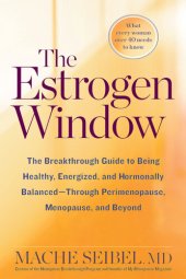 book The Estrogen Window: The Breakthrough Guide to Being Healthy, Energized, and Hormonally Balanced--through Perimenopause, Menopause, and Beyond