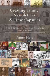 book Creating Family Newsletters & Time Capsules: How to Publish Multimedia Genealogy Periodicals or Gift Booklets