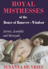 book Royal Mistresses of the House of Hanover-Windsor: Secrets, Scandals and Betrayals