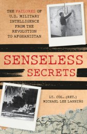 book Senseless Secrets: The Failures of U.S. Military Intelligence from the Revolution to Afghanistan