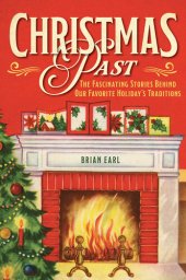 book Christmas Past: The Fascinating Stories Behind Our Favorite Holiday's Traditions