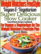 book Weight Watchers Freestyle Vegan & Vegetarian Super Delicious Slow Cooker Smartpoints Recipes Cookbook for Vegans & Vegetarians on the Weight Watchers Freestyle Plan