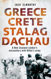 book Greece Crete Stalag Dachau: A New Zealand Soldier's Encounters with Hitler's Army