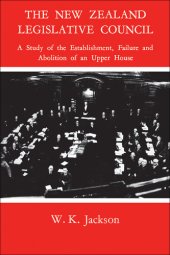 book The New Zealand Legislative Council: A Study of the Establishment, Failure and Abolition of an Upper House