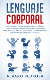 book Lenguaje Corporal: Descubre las Técnicas de la Psicología del Comportamiento para Analizar a Cualquier Persona, Descifrar los Gestos y las Expresiones así Como Descubrir sus Secretos