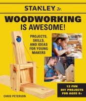 book Stanley Jr. Woodworking is Awesome: Projects, Skills, and Ideas for Young Makers--12 Fun DIY Projects for Ages 8+