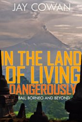 book In the Land of Living Dangerously: Bali, Borneo & Beyond