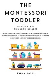 book Montessori Toddler: (4 books in 1) The Complete Guide to Discover and Understand the Montessori Method, for Parents who Want to Raise Happy and Successful Children.