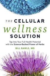 book The Cellular Wellness Solution: Tap into Your Full Health Potential with the Science-Backed Power of Herbs