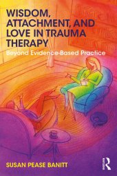 book Wisdom, Attachment, and Love in Trauma Therapy: Beyond Evidence-Based Practice