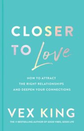 book Closer to Love: How to Attract the Right Relationships and Deepen Your Connections