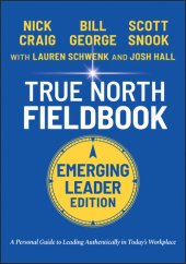 book True North Fieldbook, Emerging Leader Edition: The Emerging Leader's Guide to Leading Authentically in Today's Workplace