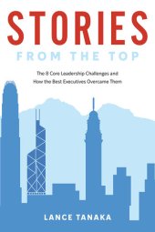 book Stories from the Top: The 8 Core Leadership Challenges and How the Best Executives Overcame Them