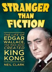 book Stranger than Fiction: The Life of Edgar Wallace, the Man Who Created King Kong