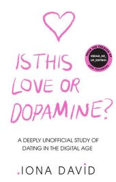 book Is This Love or Dopamine?: A deeply unofficial study of dating in the digital age