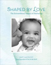 book Shaped by Love: The Extraordinary Impact of Nurturing