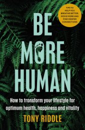 book Be More Human: How to transform your lifestyle for optimum health, happiness and vitality