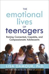 book The Emotional Lives of Teenagers: Raising Connected, Capable, and Compassionate Adolescents